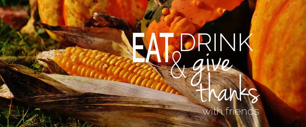 Eat, Drink and Give Thanks With Friends